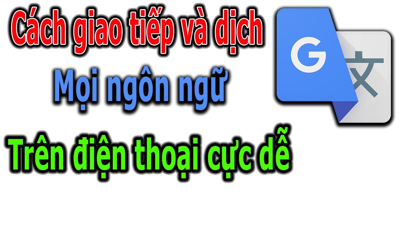 Cách dịch mọi ngôn ngữ và cách giao tiếp với người nước ngoài bằng điện thoại !