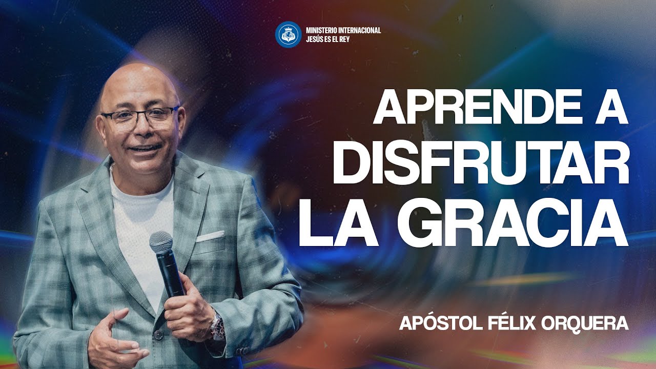 Aprende a disfrutar la gracia - Apóstol Félix Orquera