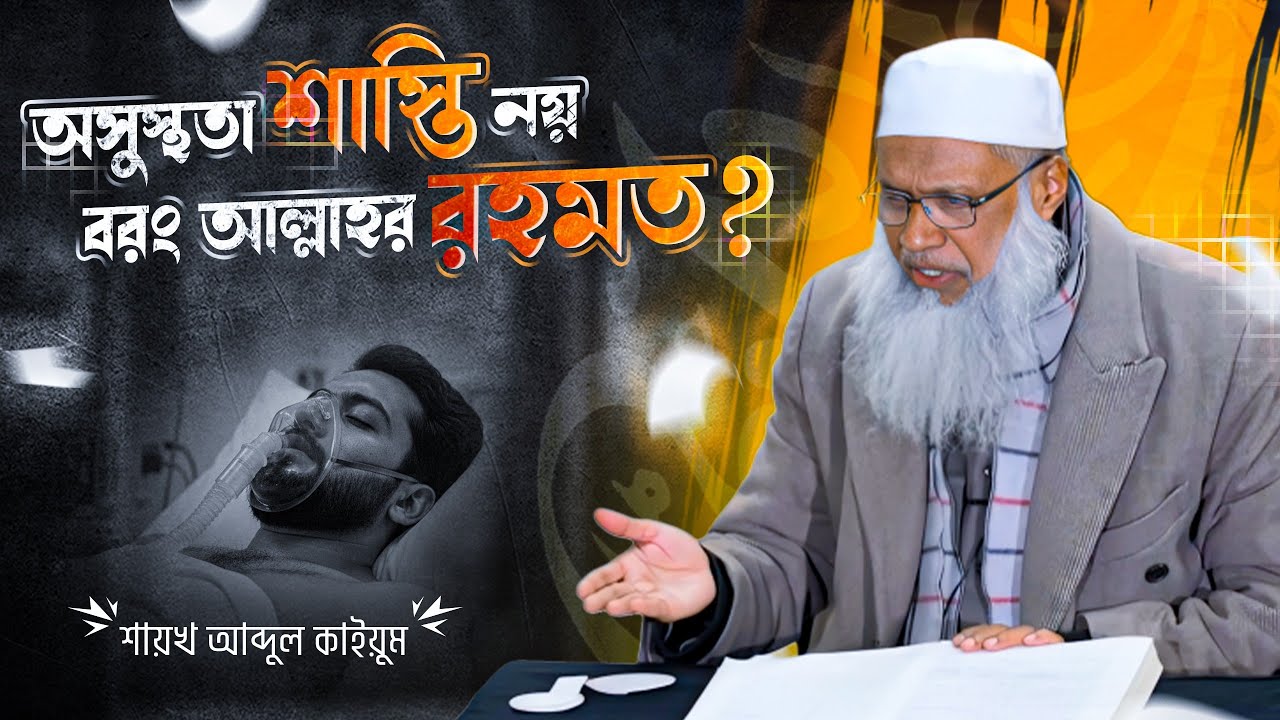 অসুস্থতা শাস্তি নয়, বরং আল্লাহর বিশেষ রহমত?  শায়খ আব্দুল কাইয়ুম | ইসলাম ও অসুস্থতা | মুসলিম উম্মাহ