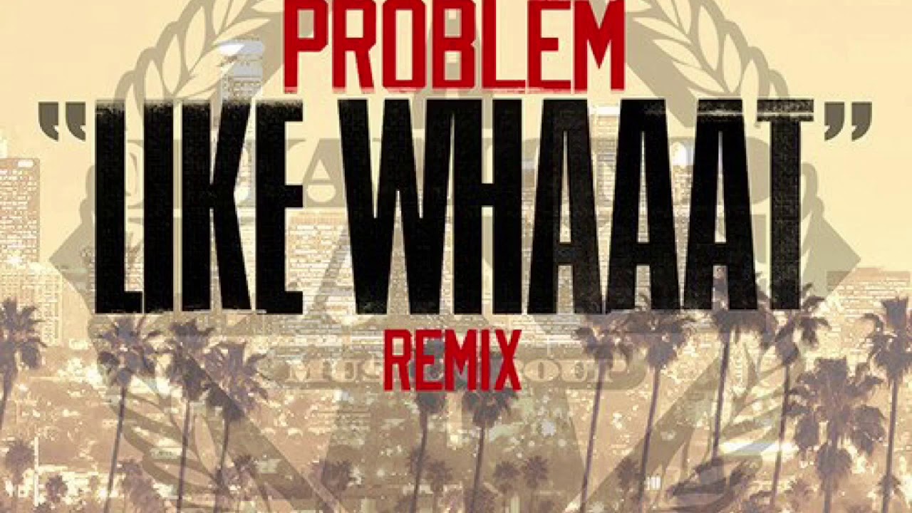 Like Whaaat (Remix) (Clean) Problem feat. Wiz Khalifa, Chris Brown & Tyga