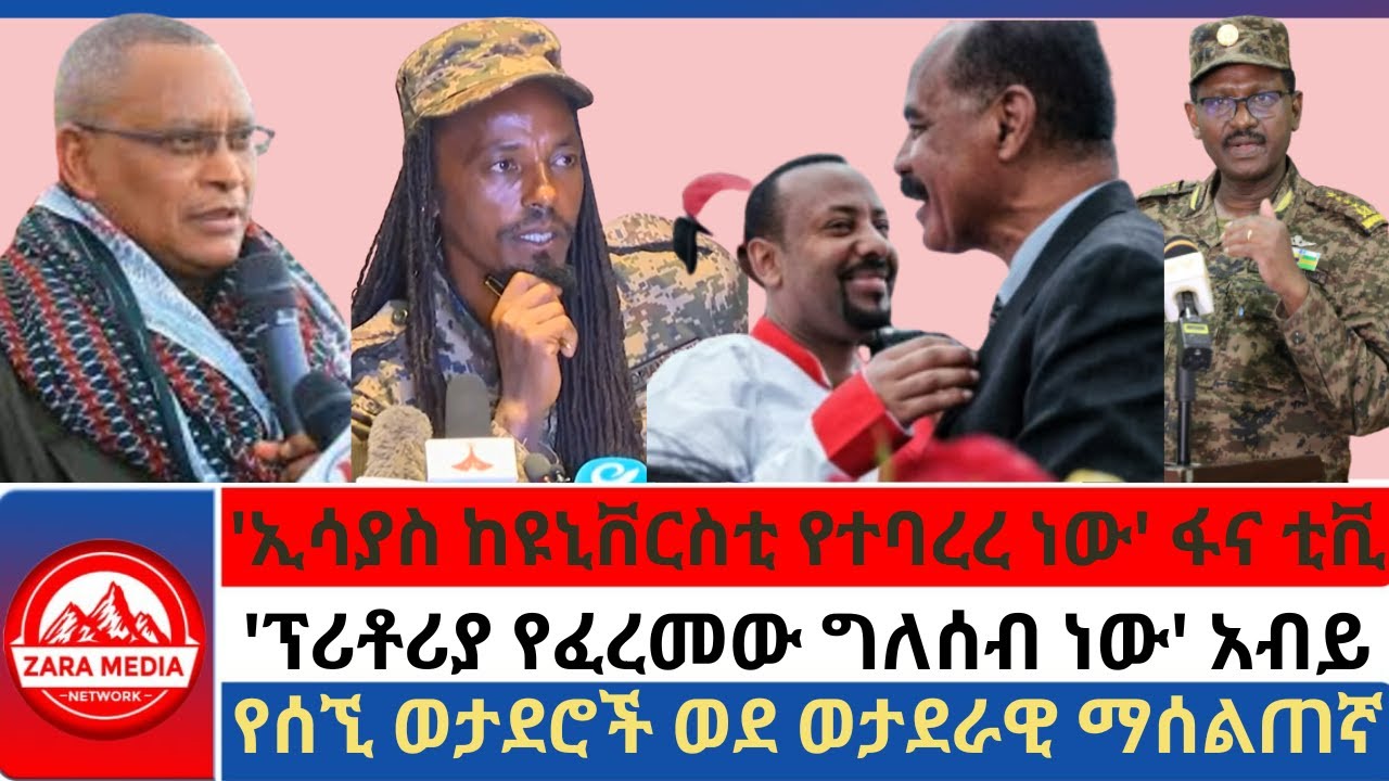 #zaramedia -'ኢሳያስ ከዩኒቨርስቲ የተባረረ ነው' ፋና ቲቪ/'ፕሪቶሪያ የፈረመው ግለሰብ ነው' አብይ/የሰኚ ወታደሮች ወደ ወታደራዊ ማሰልጠኛ