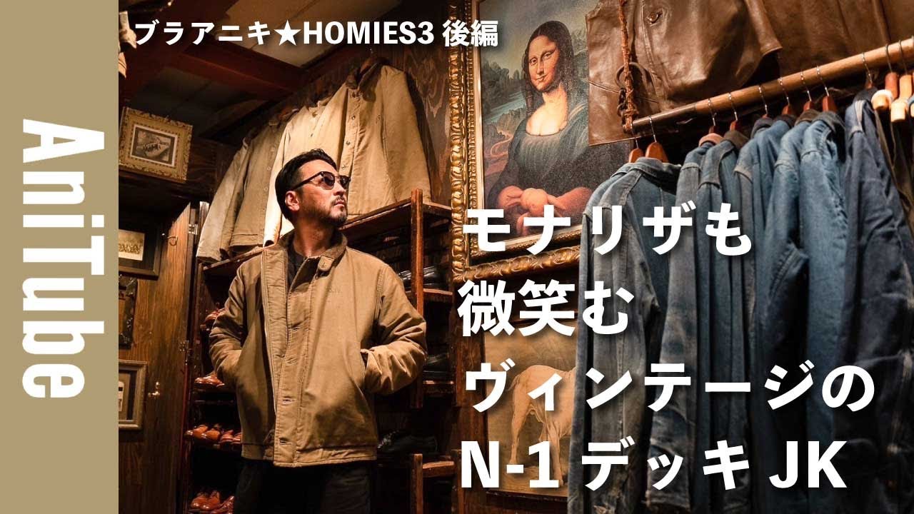 【ブラアニキ★HOMIES3後編】モナリザも微笑むヴィンテージのN-1デッキJK〜HBTジャケットとサブマリンJKとCWU-45Pがとまらない！