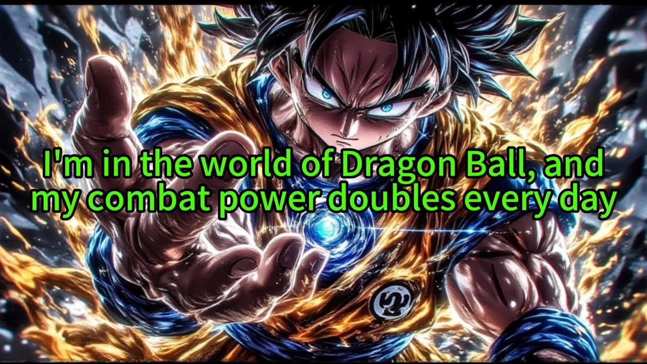 《I'm in the world of Dragon Ball, and my combat power doubles every day》