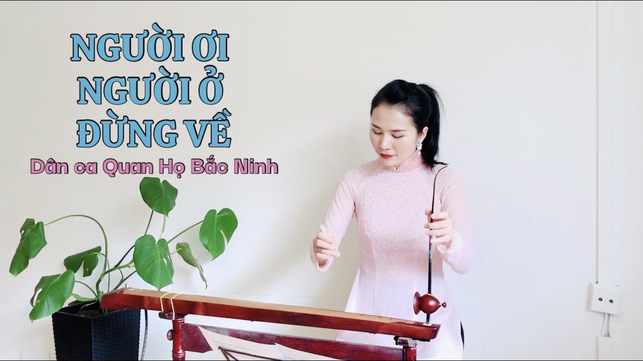 NGƯỜI ƠI NGƯỜI Ở ĐỪNG VỀ (Dân ca Quan Họ Bắc Ninh) | Đàn Bầu Huyền Ly