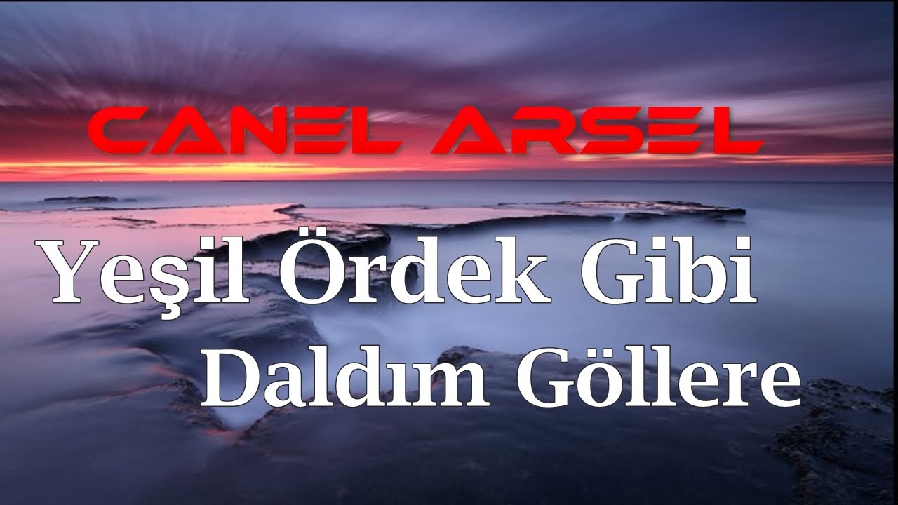 CANEL ARSEL - YEŞİL ÖRDEK GİBİ DALDIM GÖLLERE