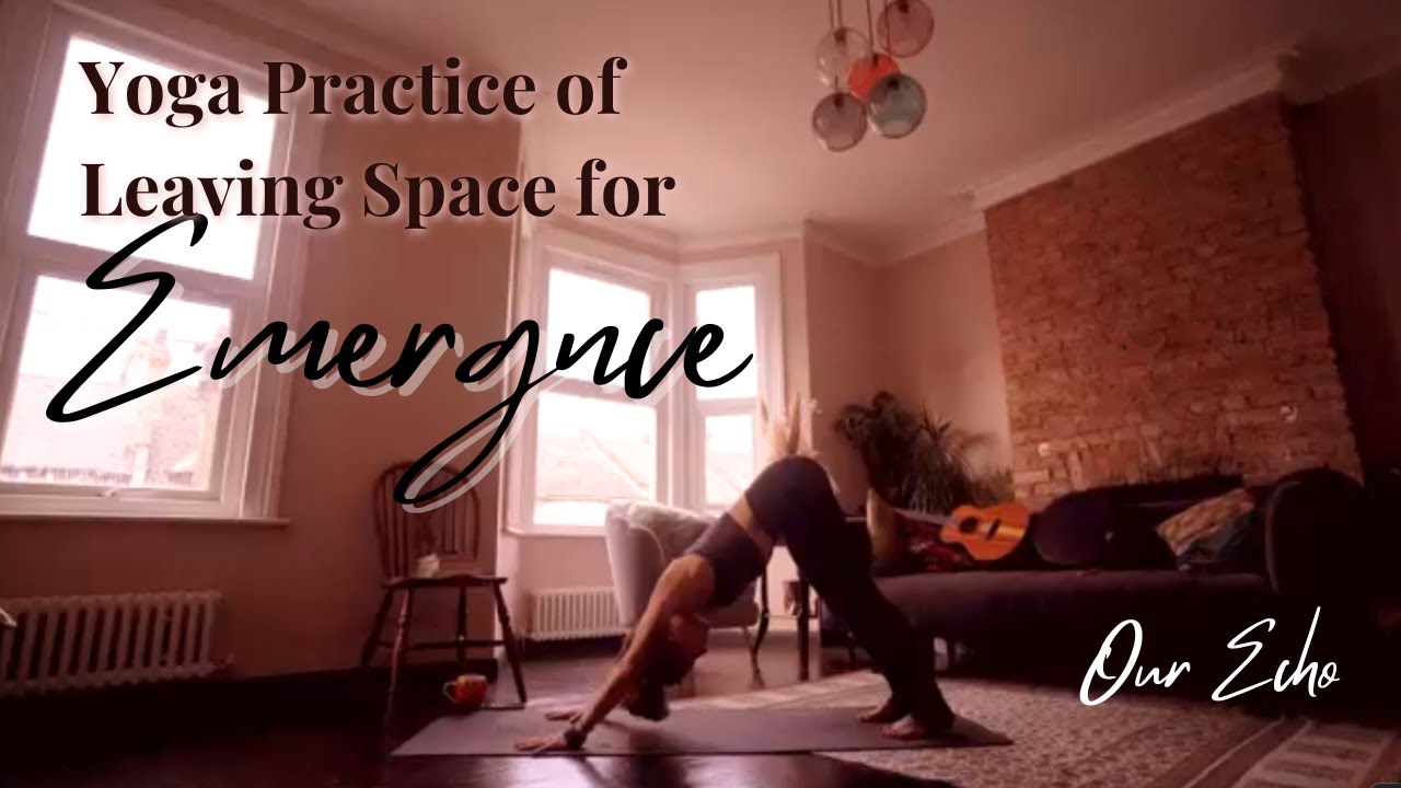 Leaving Space for What Emerges - Holistic Integrative Yoga - Our Echo