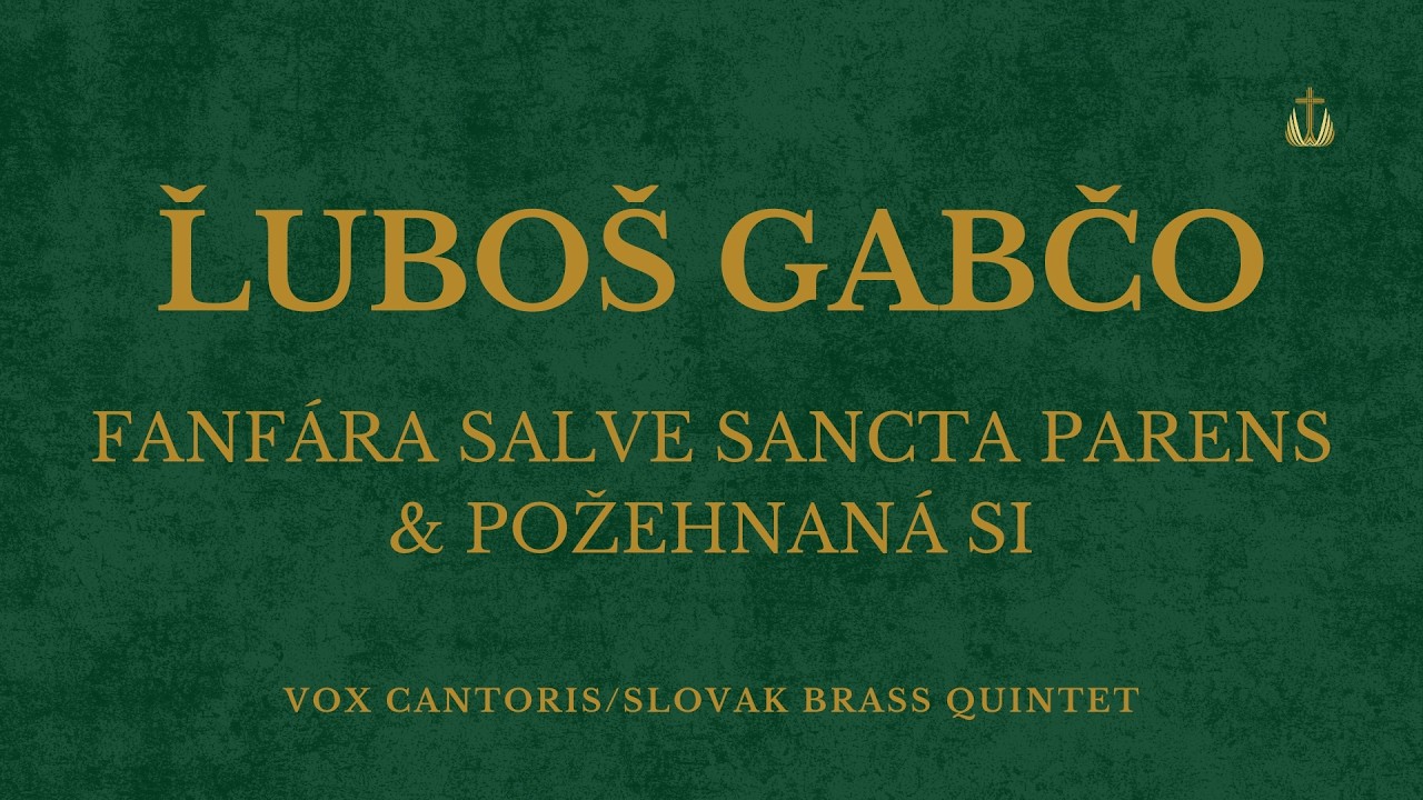 Ľuboš Gabčo - Fanfára Salve sancta Parens & Požehnaná si (Vox cantoris, Slovak Brass Quintet)
