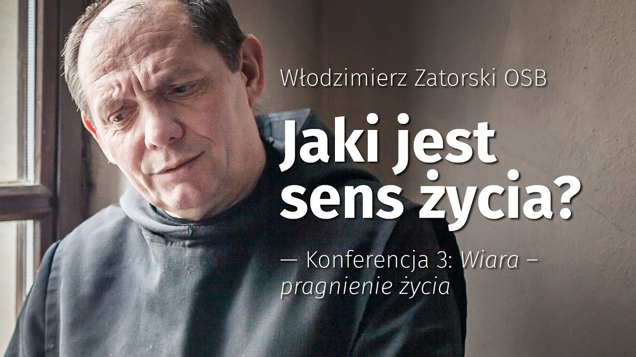 Jaki jest sens życia? Konferencja 3: Wiara – pragnienie życia