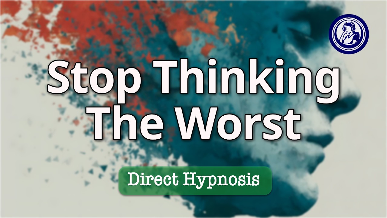 Stop Thinking the Worst: Hypnotherapy to Shift Negative Thoughts | Hypnosis for Personal Change