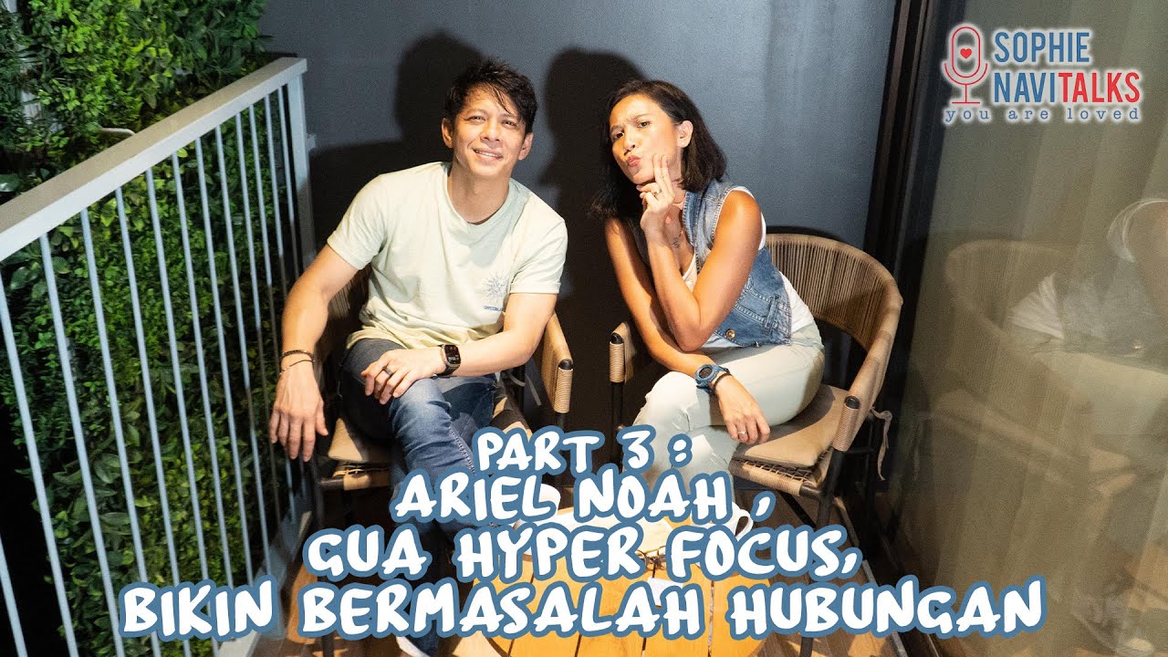 ARIEL NOAH 3 :  GUA HYPER FOCUS, BIKIN BERMASALAH HUBUNGAN  - SOPHIE NAVITALKS