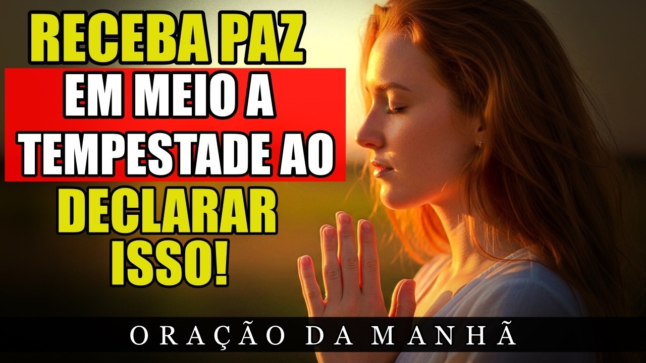 Fale Isso Toda Manhã e Traga PAZ em Meio às Tempestades da Alma | Oração da manhã