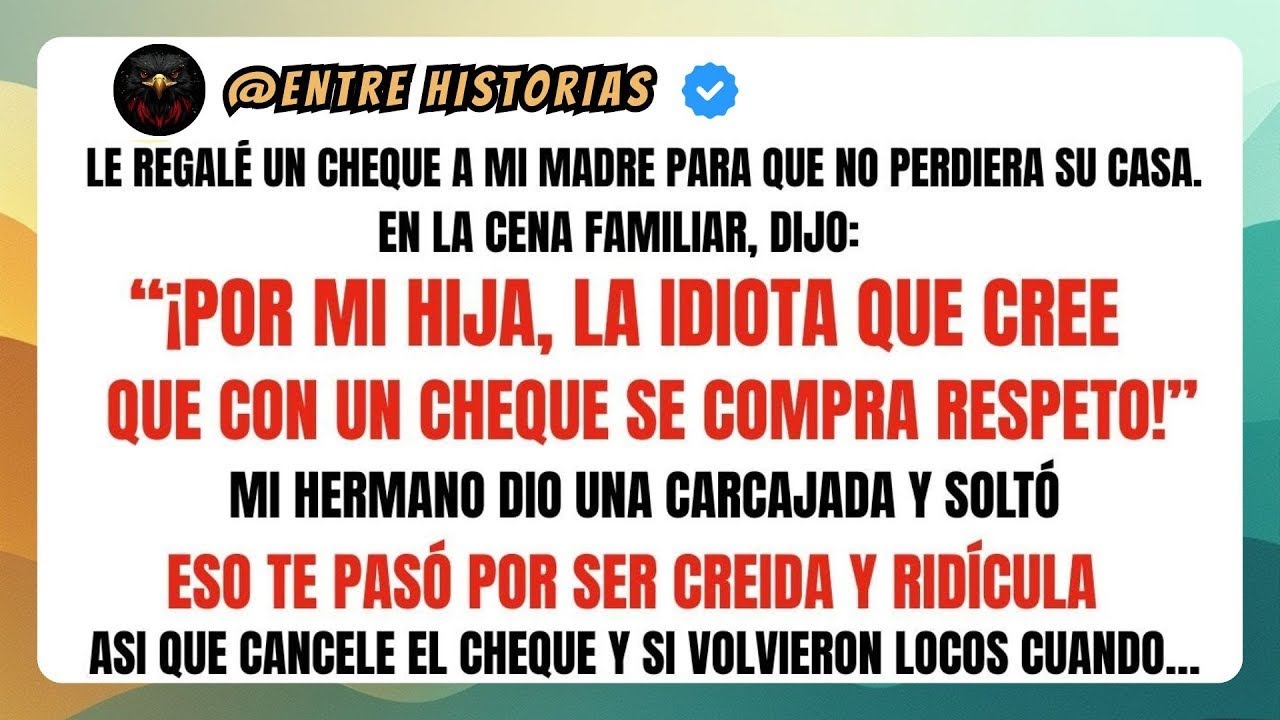 “¡Por mi HIJA, la idiota que cree que con un cheque se compra respeto!”ASI que cancelé  el CHEQUE y