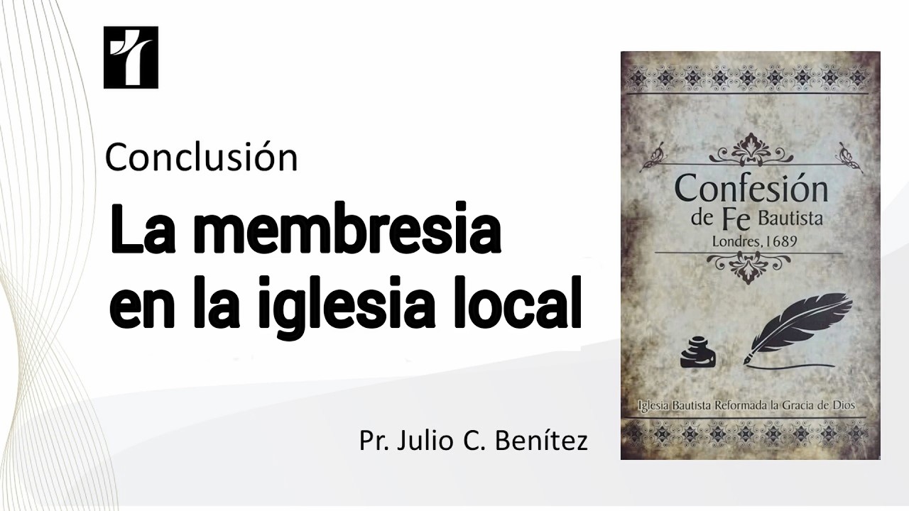 La membresía en la iglesia local, Pr. Julio C. Benítez. Conclución de la Confesión de fe.