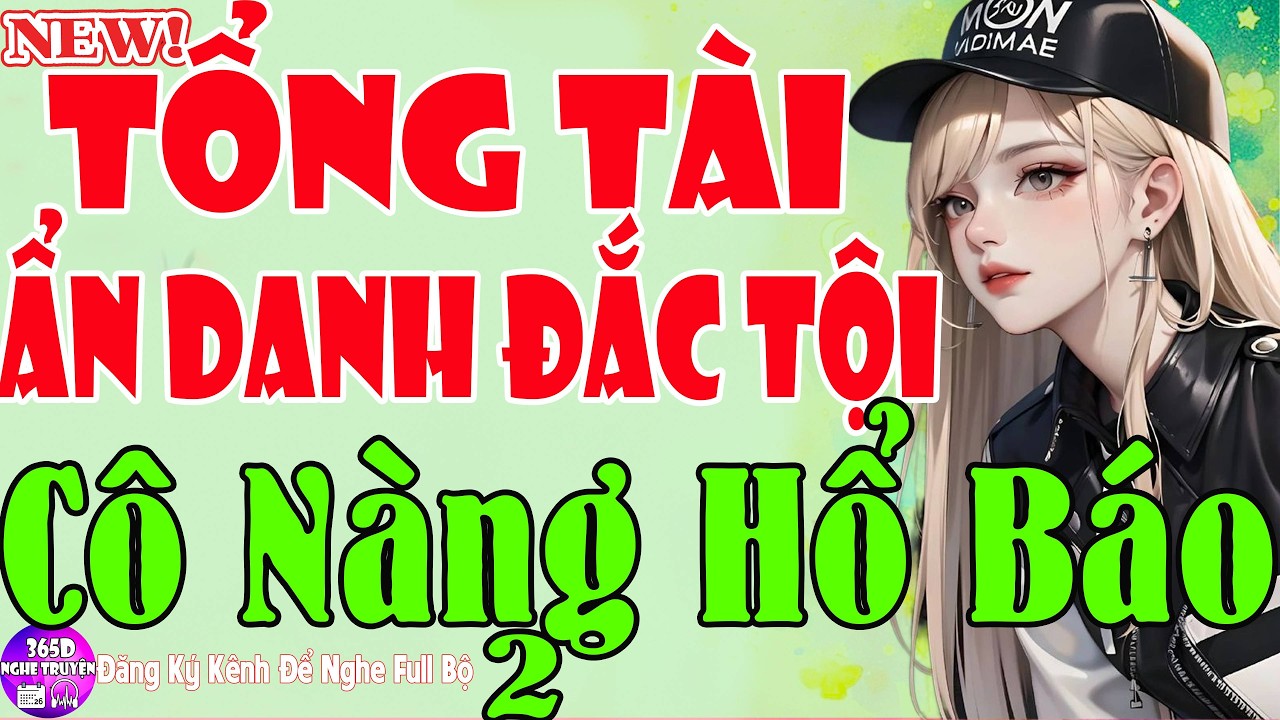 TỔNG TÀI ẨN DANH ĐẮC TỘI CÔ NÀNG HỔ BÁO Tập 2 - Tiểu Thuyết Ngôn Tình Gây Chấn Động