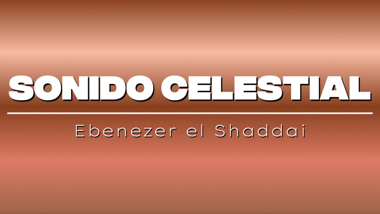 Sonido Celestial| Ebenezer Tuxtla El shaddai| Letra