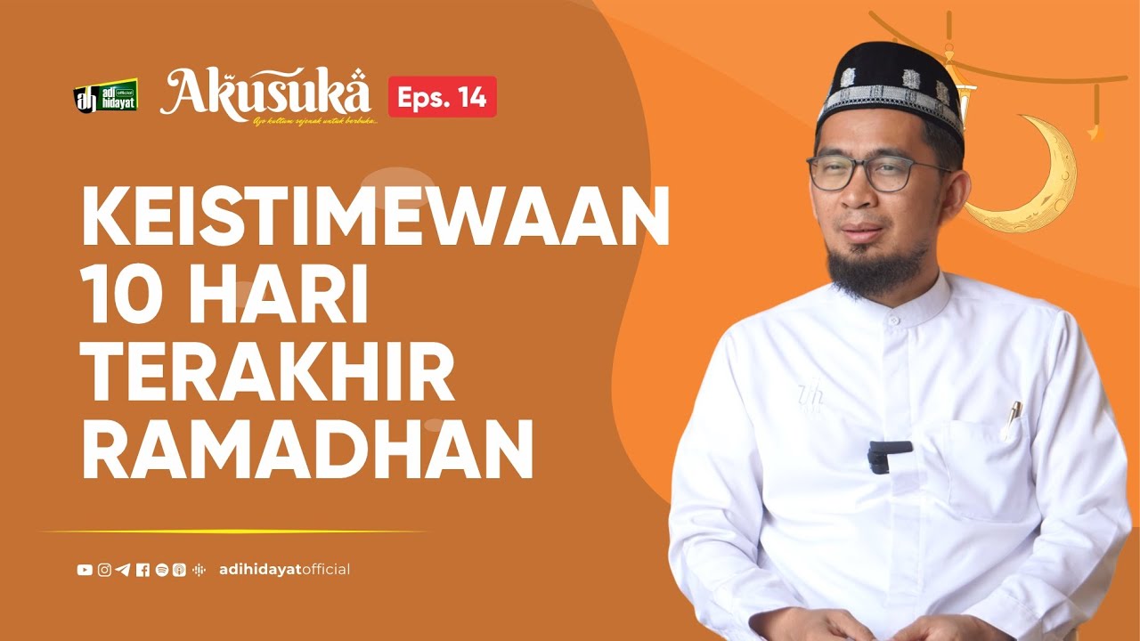 [Akusuka Eps. 14] Keutamaan 10 Hari Terakhir Ramadhan - Ustadz Adi Hidayat