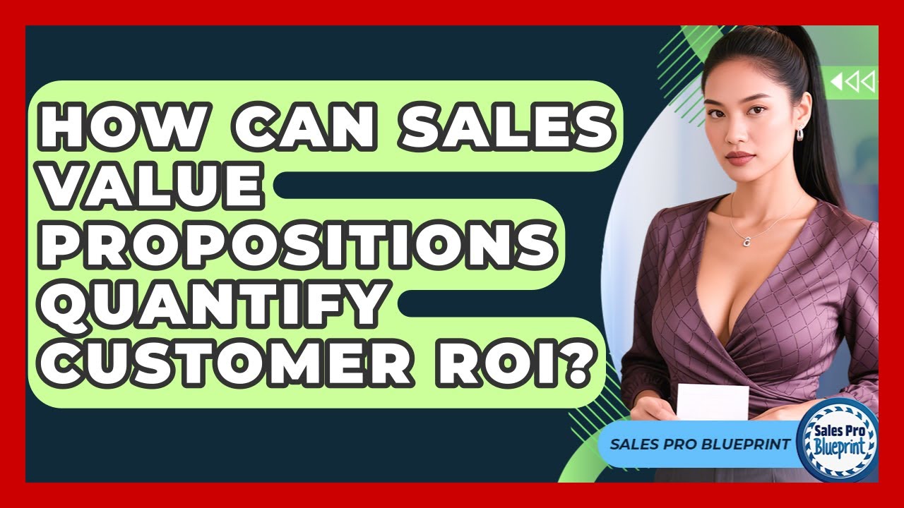 How Can Sales Value Propositions Quantify Customer ROI? - Sales Pro Blueprint
