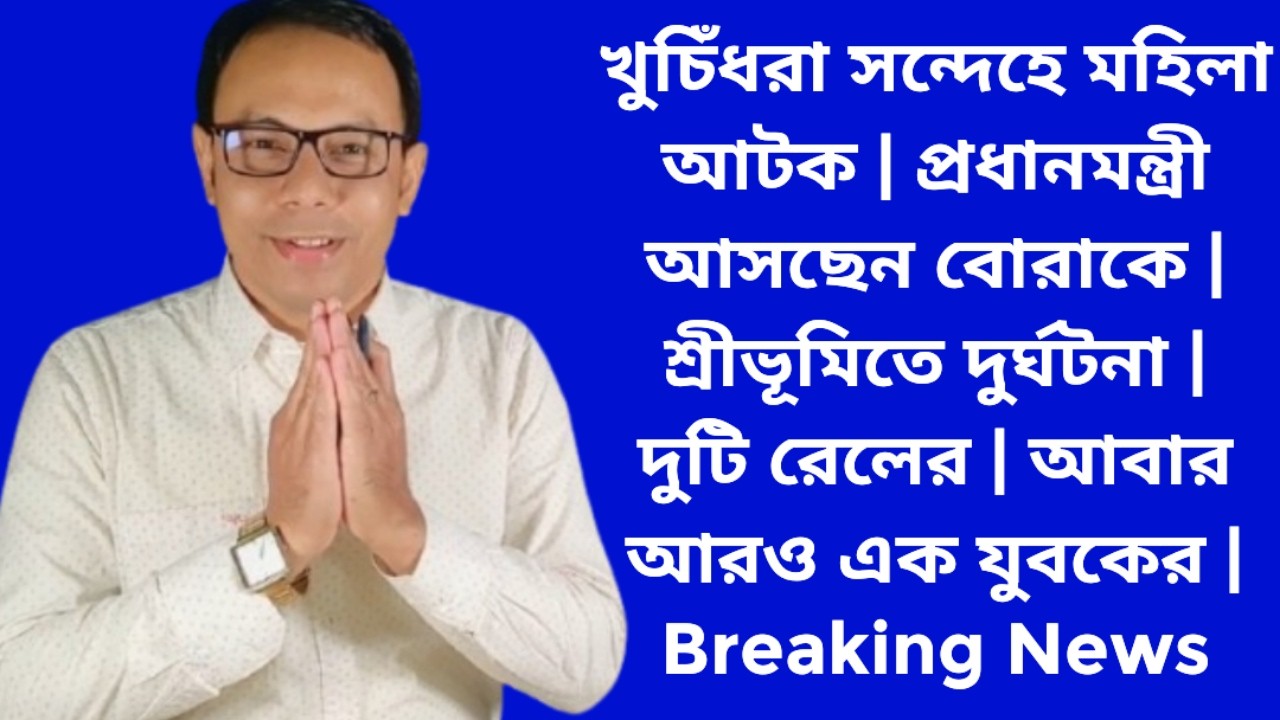 খুচিঁধরা সন্দেহে মহিলা আটক | প্রধানমন্ত্রী আসছেন বোরাকে | শ্রীভূমিতে দুর্ঘটনা | আবার আরও এক | News