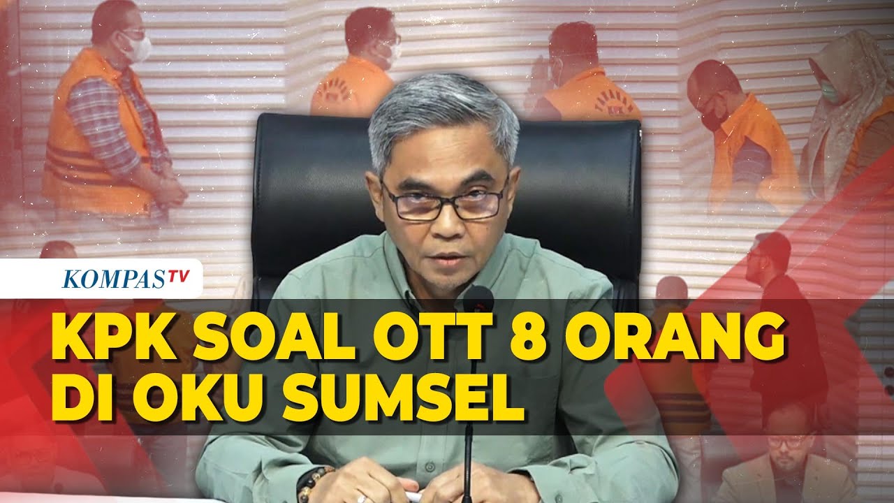 [FULL] Penjelasan KPK soal OTT 8 Orang Kasus Suap di OKU Sumsel
