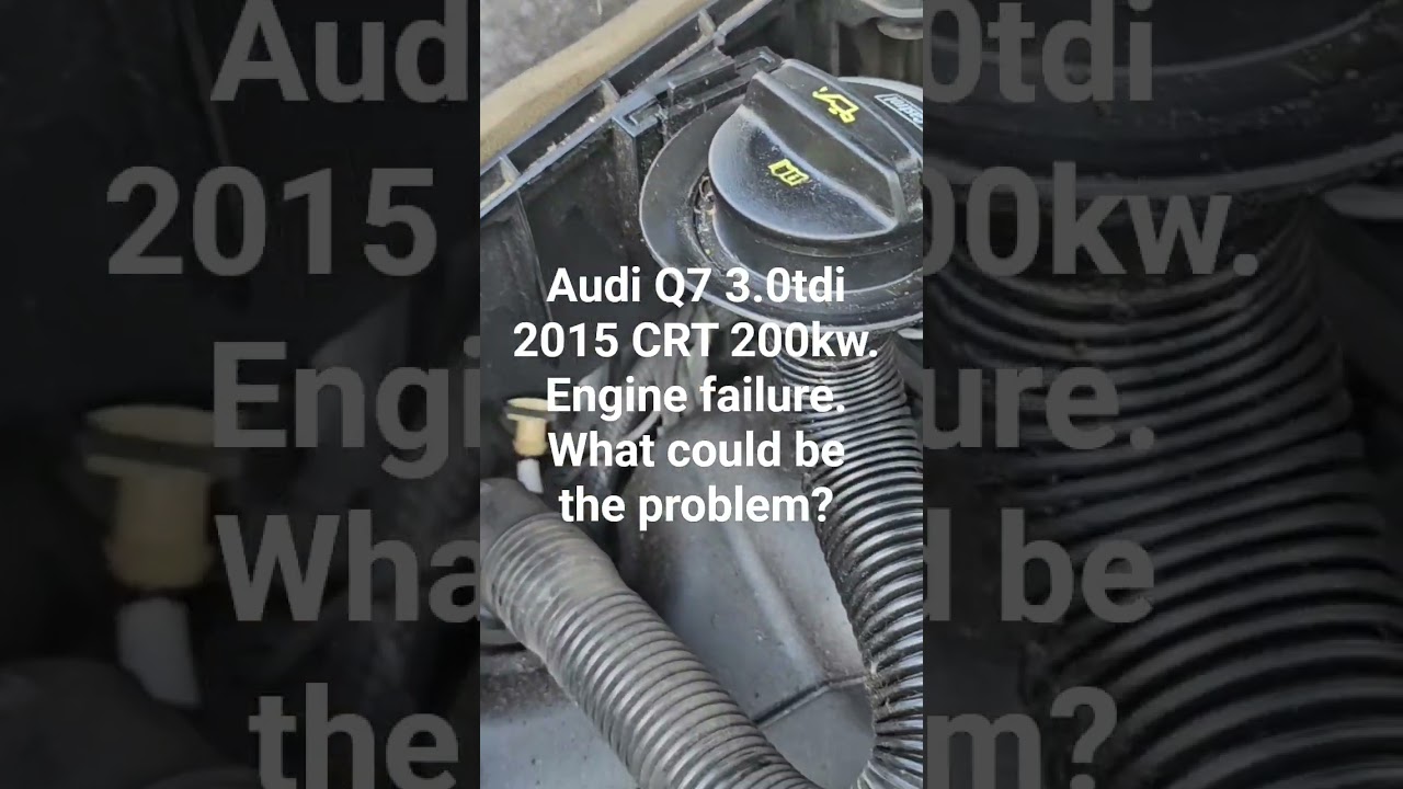 Engine failure. What could be the problem? Audi Q7 3.0TDI CRT year 2015