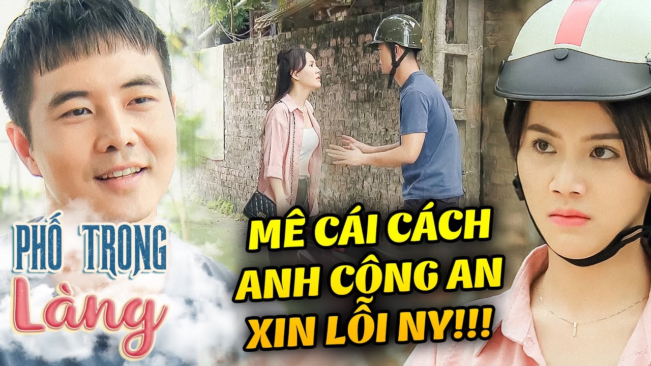 Mê cái cách anh công an XIN LỖI người yêu, bạn gái đang DỖI cũng phải MỀM LÒNG |Phố Trong làng