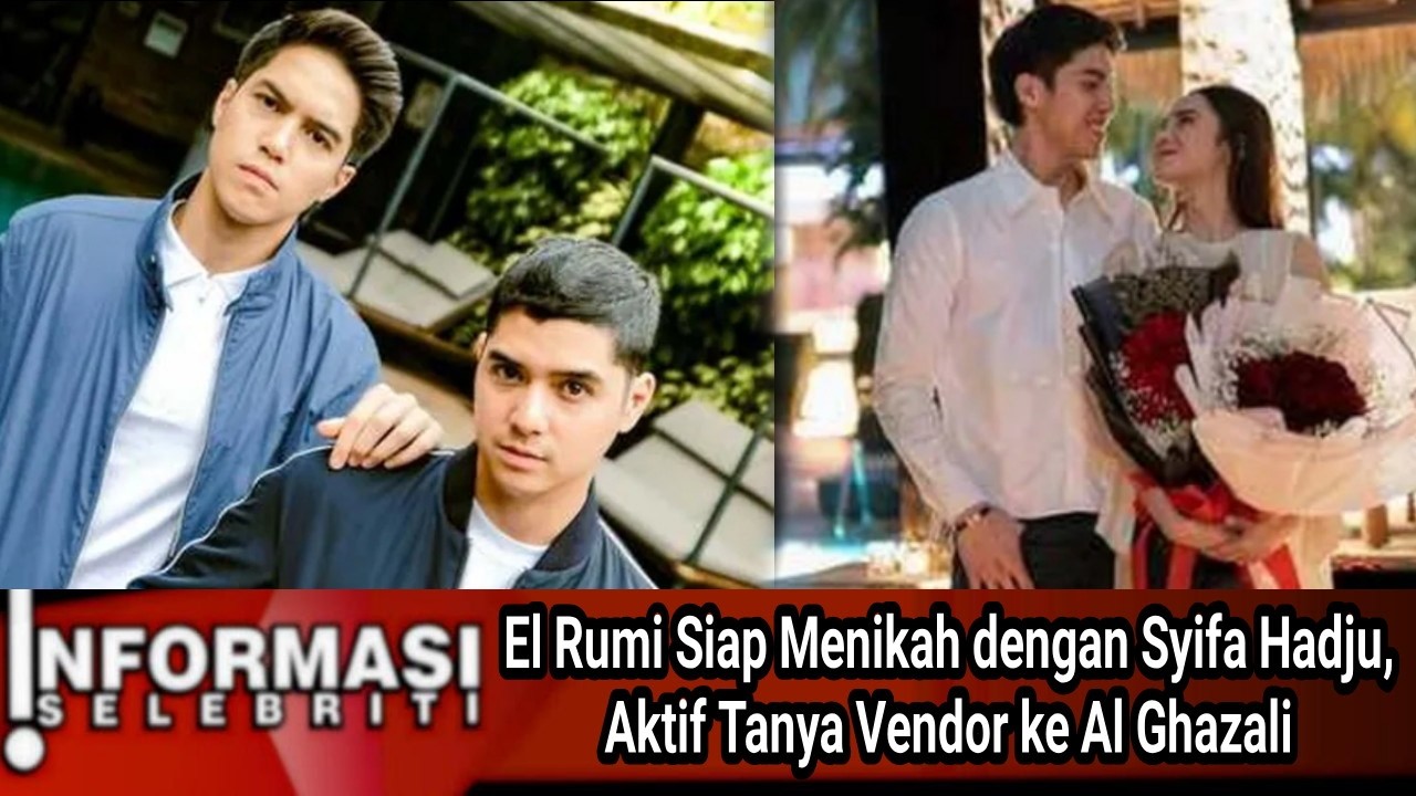 El Rumi Siap Menikah dengan Syifa Hadju, Aktif Tanya Vendor ke Al Ghazali