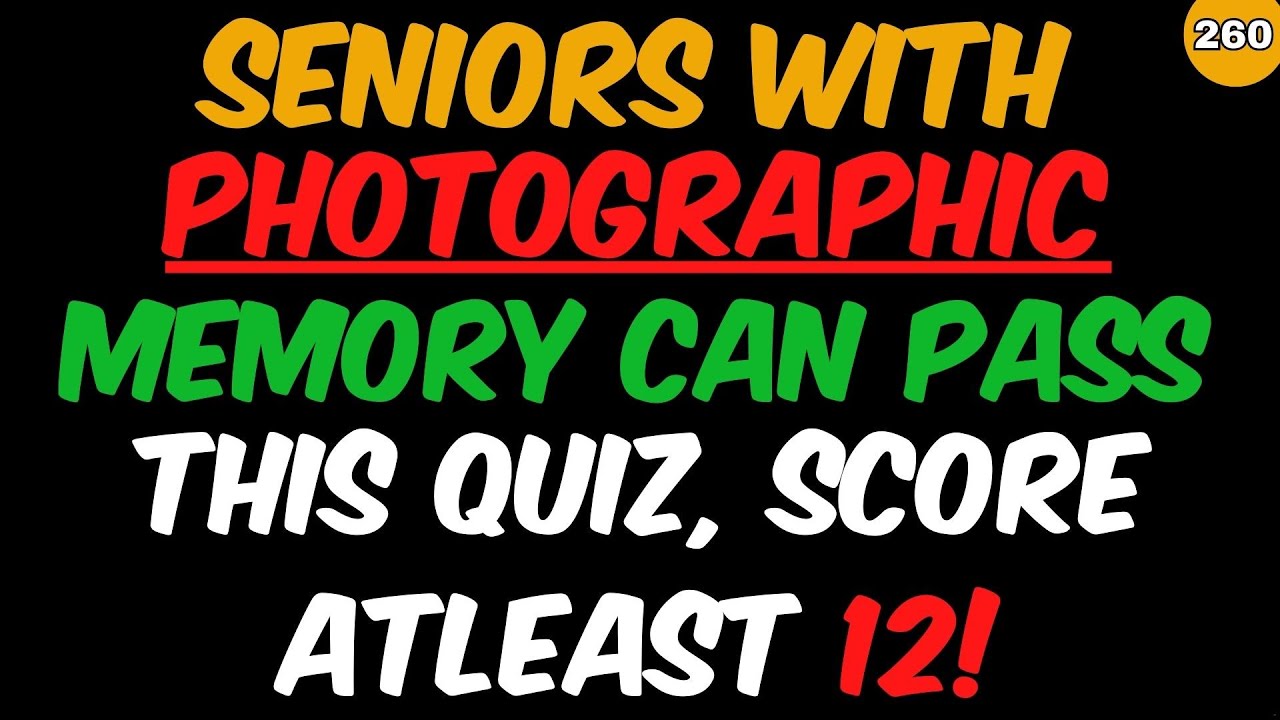 SENIORS WITH PHOTOGRAPHIC MEMORY CAN PASS THIS QUIZ, SCORE ATLEAST 12! GENERAL KNOWLEDGE QUIZ!