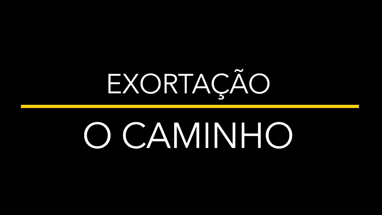 EXORTAÇÃO - O CAMINHO