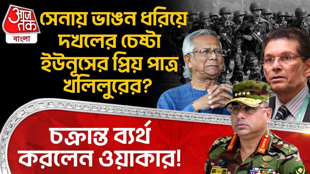 সেনায় ভাঙন ধরিয়ে দখলের চেষ্টা Yunus র প্রিয় পাত্র Khalilur র? চক্রান্ত ব্যর্থ করলেন Waker Uz Zaman!