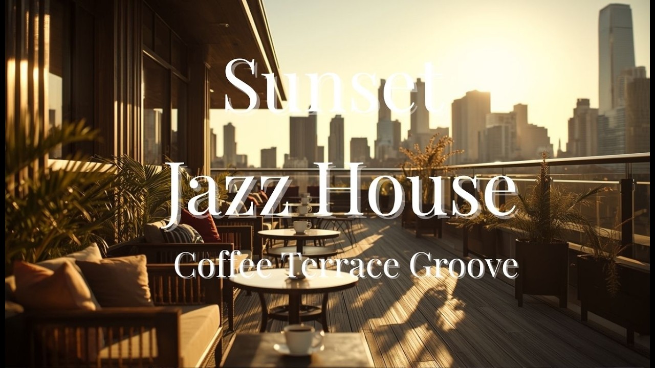 Sunset Jazz House ☕ Coffee Terrace Groove | Jazzy House Mix for Caf&eacute;, Brunch & Terrace Vibes