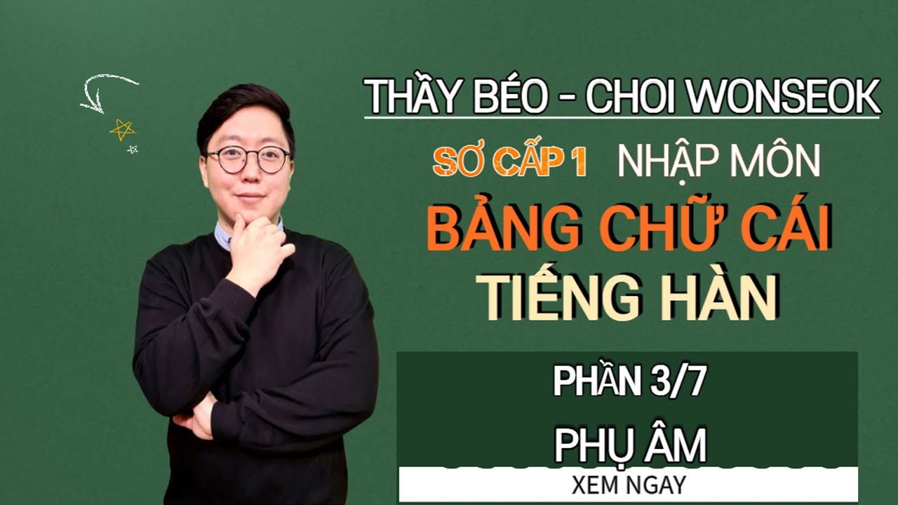 Học Phát âm Bảng chữ cái tiếng Hàn chính xác với Thầy Giáo Hàn QUốc- Choi Wonseok - Phần 3 phụ âm