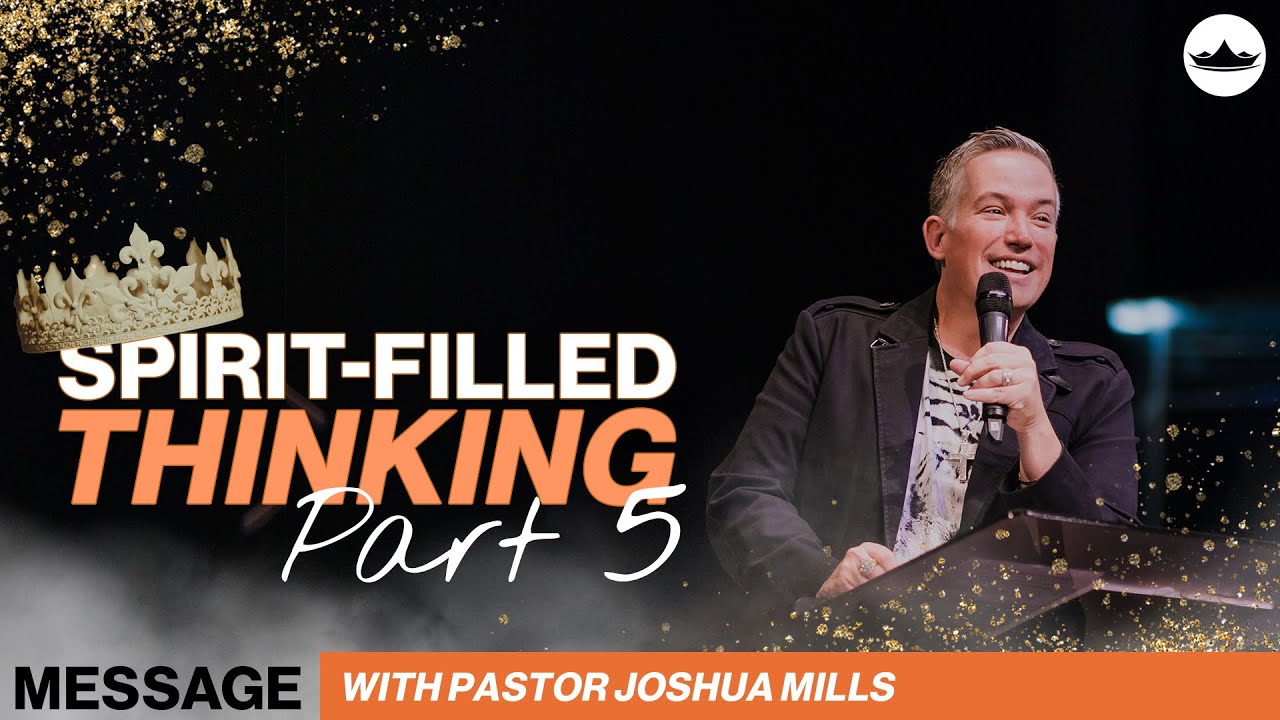 (Message) Spirit-Filled Thinking (Part 5) with Pastor Joshua Mills || 7.17.22