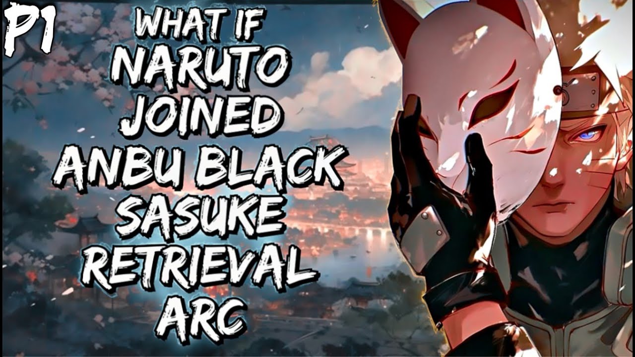 What If Naruto Joined Anbu Black OPS After Sasuke Retrieval Arc Part 1