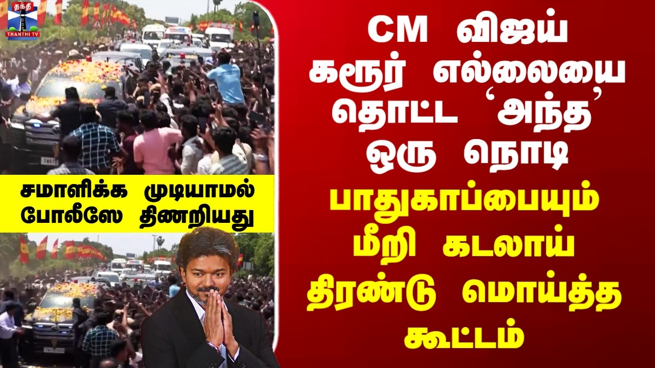 CM Vijay Karur Visit| CM விஜய் கரூர் எல்லையை தொட்ட `அந்த&rsquo; ஒரு நொடி - பாதுகாப்பையும் மீறி கூட்டம்