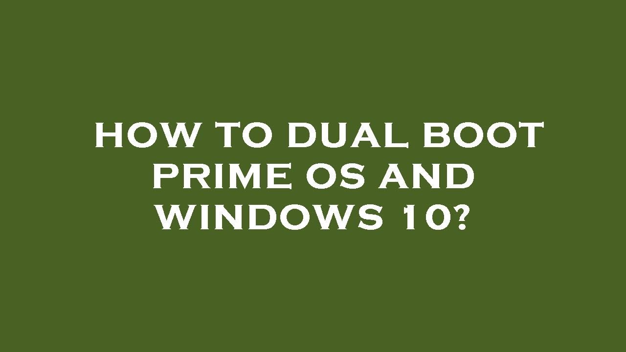 How to dual boot prime os and windows 10?