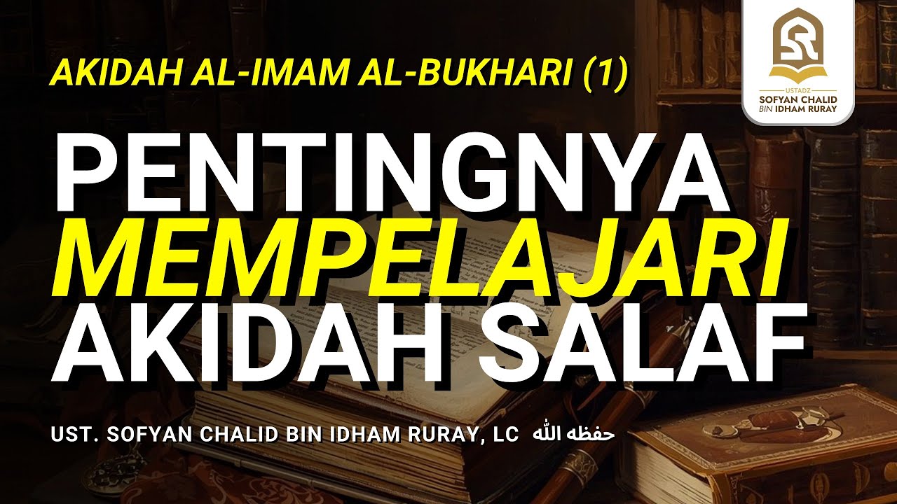 Pentingnya Mempelajari Akidah Salaf | Akidah Al-Imam Al-Bukhari (1)
