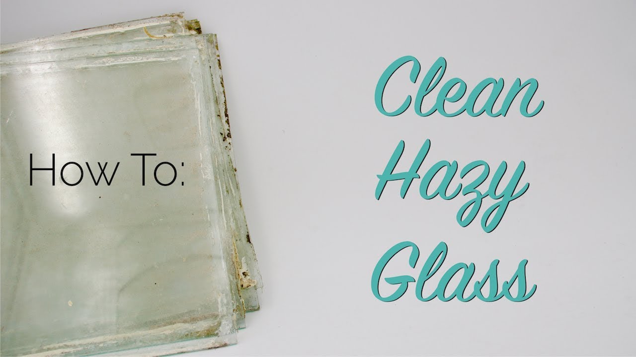 How To: Clean Hazy Glass