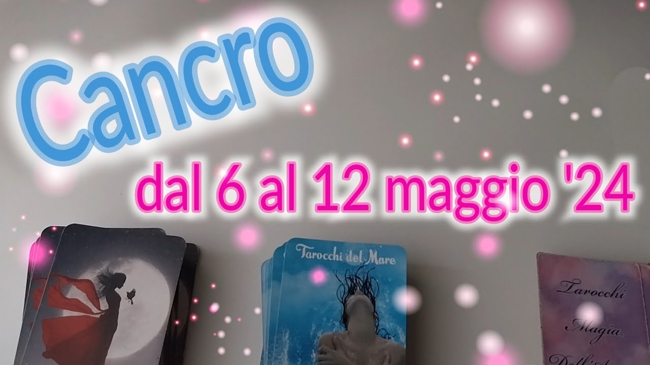 Cancro dal 6 al 12 Maggio '24 🌹🐞 #tarocchi #oroscopo #astrologia