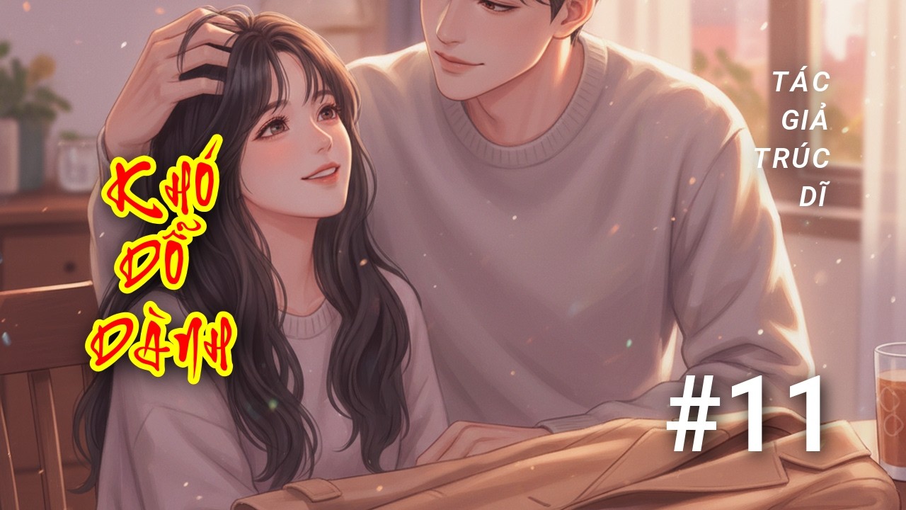 Audio truyện Khó dỗ dành - Phần 11 | Bạn trai đến đón, công khai mối quan hệ
