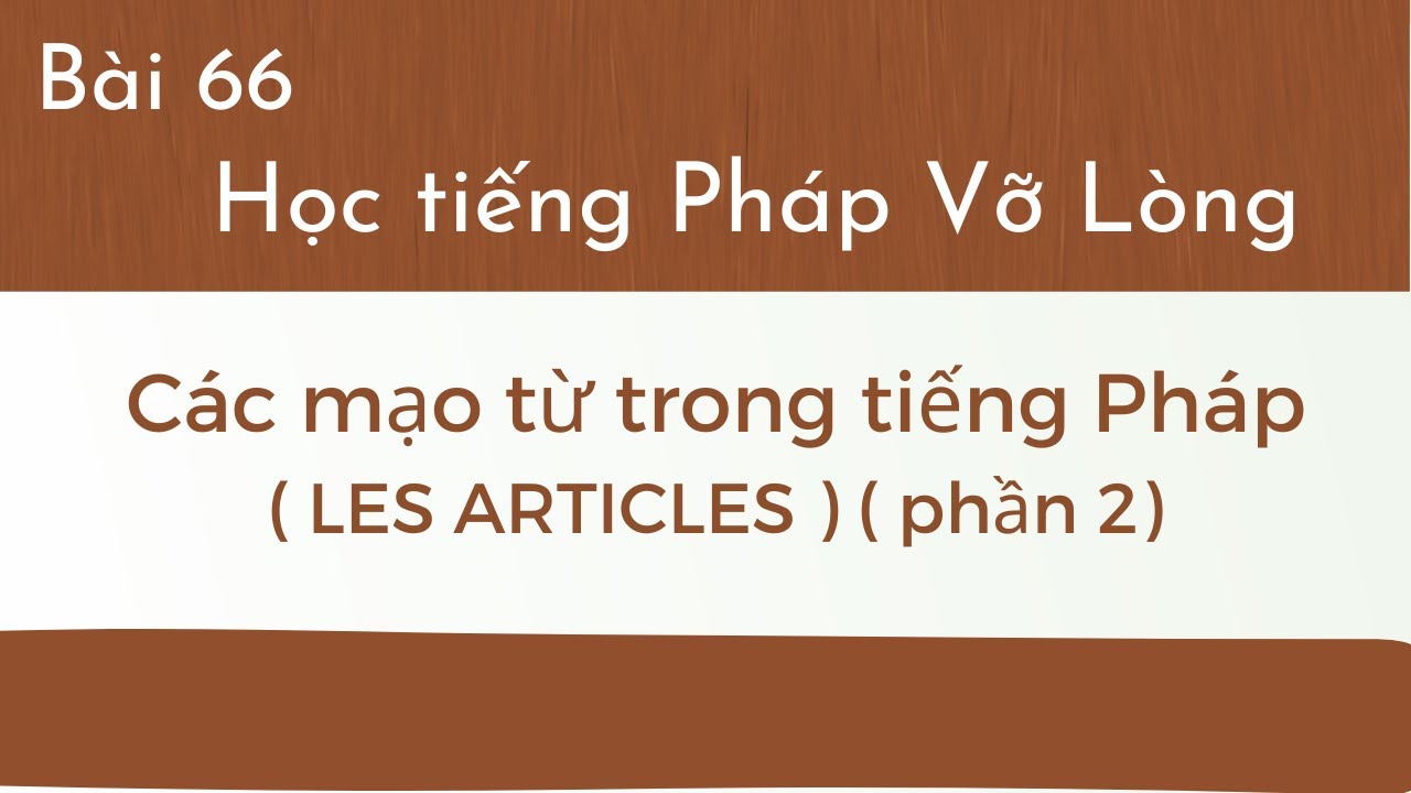 Bài 66 - Tự học tiếng Pháp Vỡ Lòng - Các mạo từ ( LES  ARTICLES ) : phần Hai