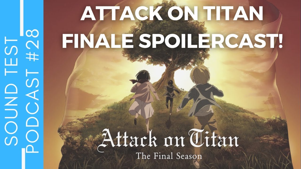 Attack on Titan Finale Spoilercast! - Sound Test Podcast #28