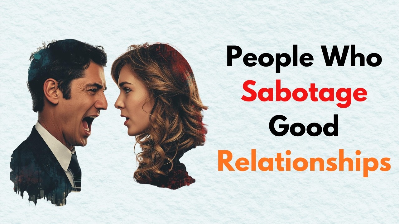 The Psychology Of Why People Sabotage Good Relationships