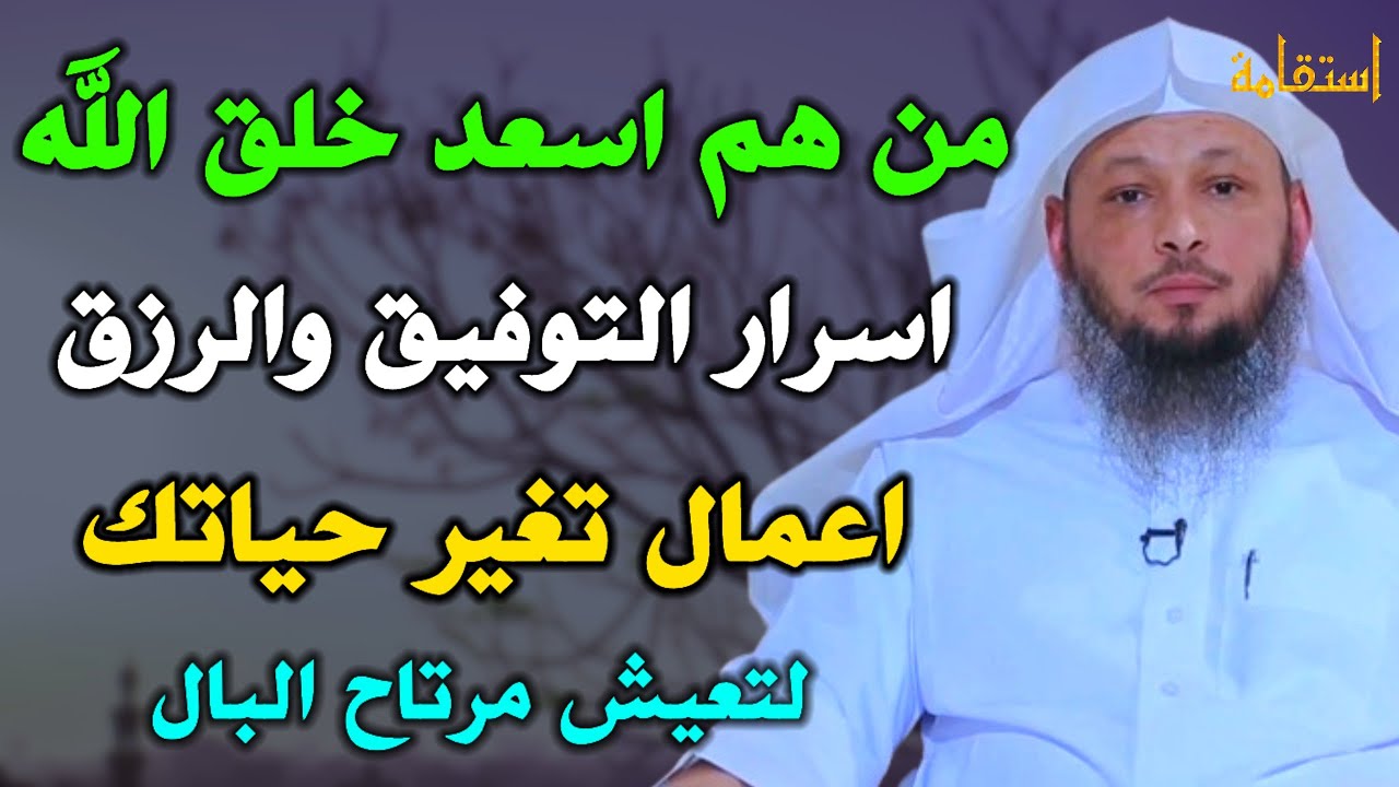 من هم اسعد خلق الله اسرار التوفيق والرزق اعمال تغير حياتك لتعيش مرتاح البال /الشيخ سعد العتيق