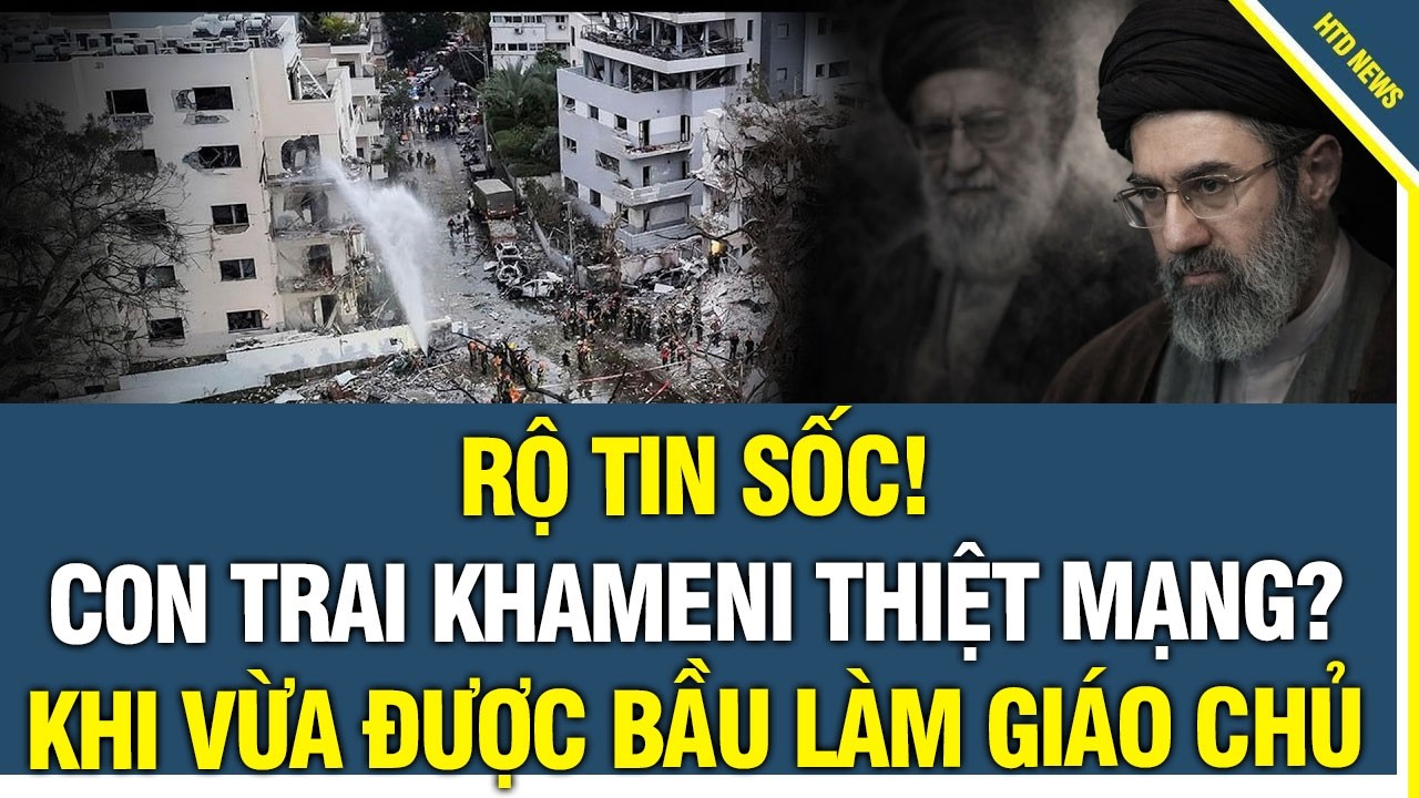 Rộ tin sốc: Con trai  Khamenei thiệt m.ạ.n.g trong không kích khi vừa được bầu làm Giáo Chủ Iran