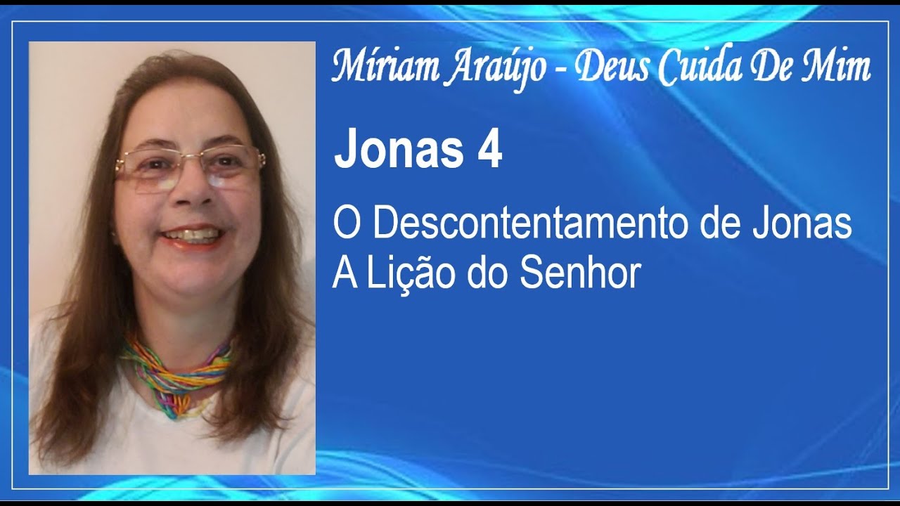 JONAS 4 - O DESCONTENTAMENTO DE JONAS; A LIÇÃO DO SENHOR