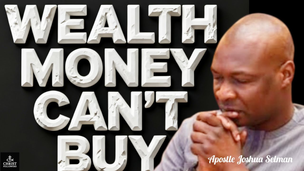 WEALTH MONEY CAN'T BUY@APOSTLE JOSHUA SELMAN 