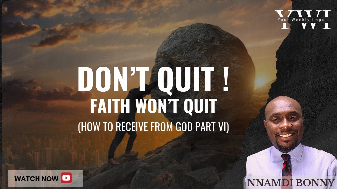 HOW TO RECEIVE FROM GOD (6): DON'T QUIT! || Nnamdi Bonny || Your Weekly Impulse.