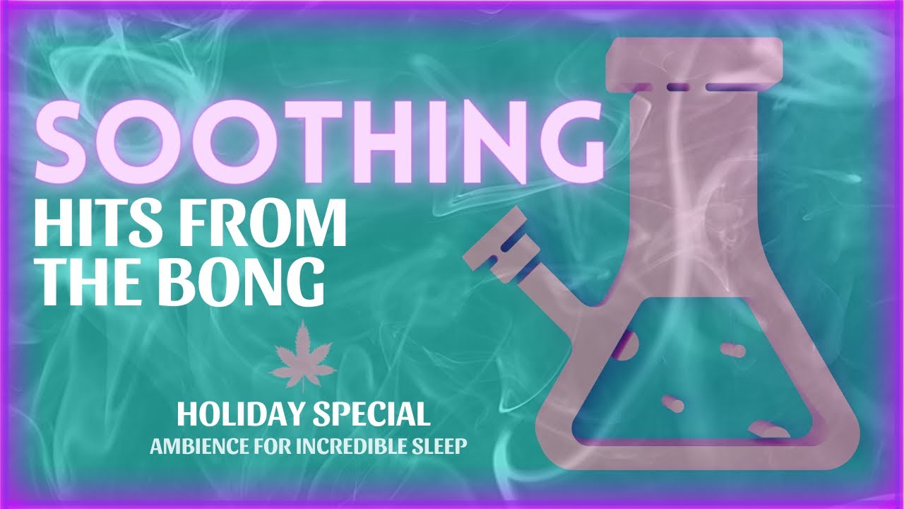 Hits From The Bong ASMR | Calm 420 Ambience | Satisfying Sounds For Relaxation And Calmness | 2hrs