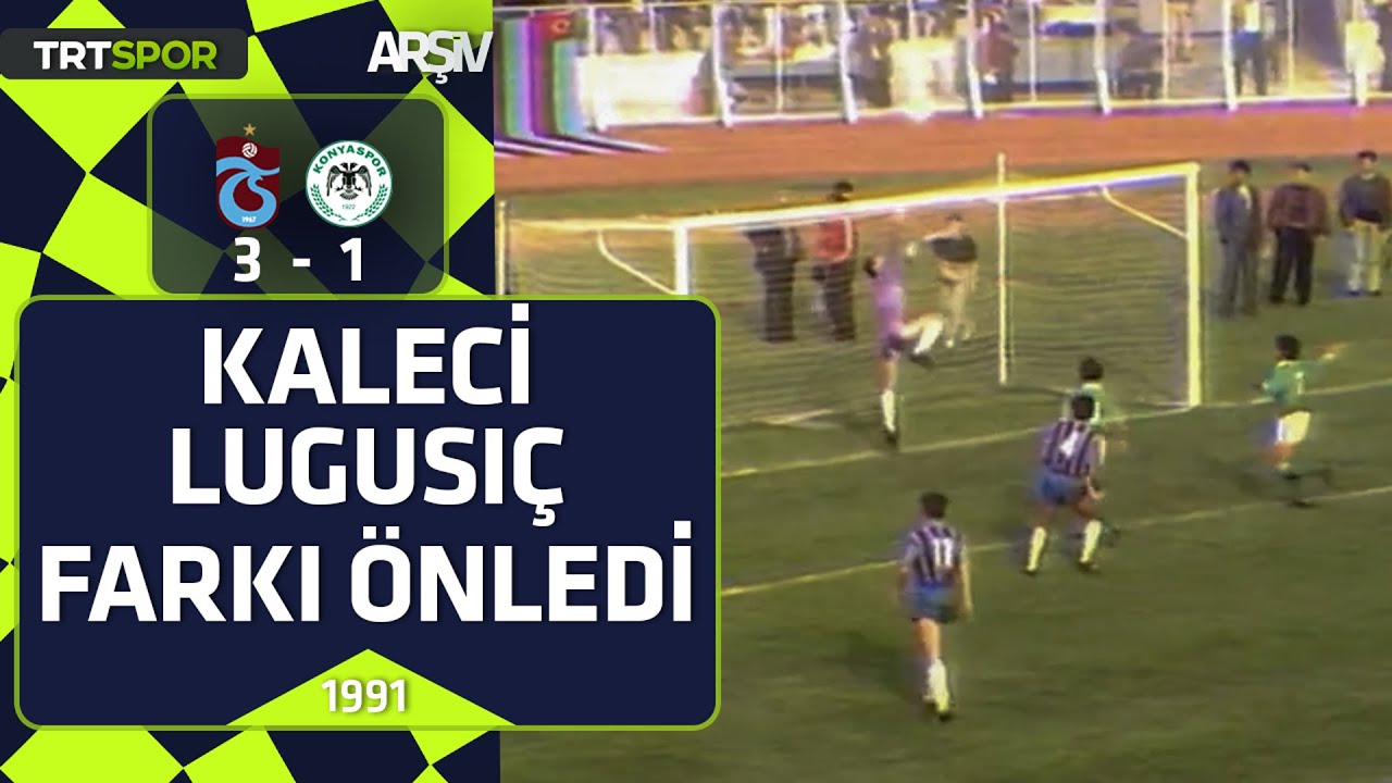 Trabzonspor - Konyaspor: 3-1 (1990-91 sezonu) Kaleci Lugusiç farkı önledi