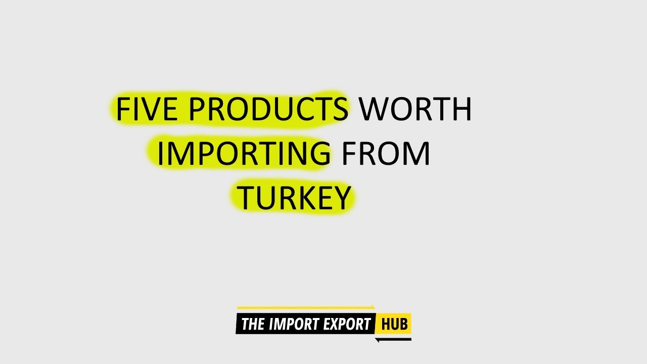Five Products Worth Importing From Turkey